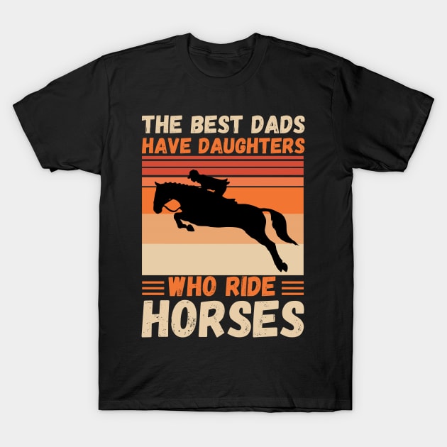 The Best Dads Have Daughters Who Ride Horses, Vintage Horse Rider Dad T-Shirt by JustBeSatisfied